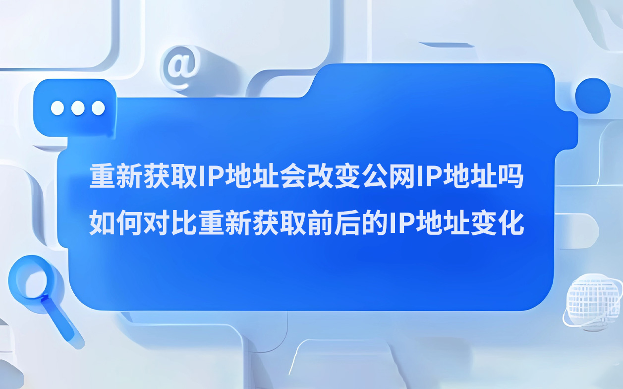 重新获取IP地址会改变公网IP地址吗_如何对比重新获取前后的IP地址变化