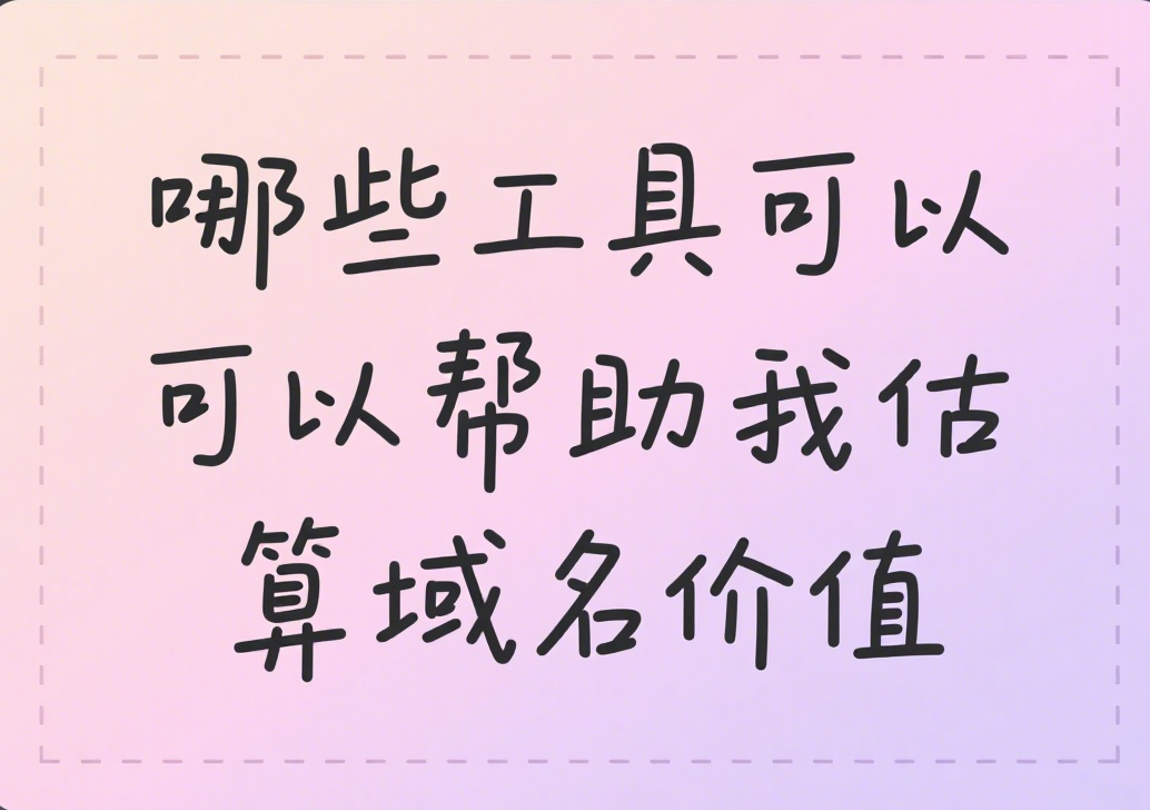 哪些工具可以帮助我估算域名价值