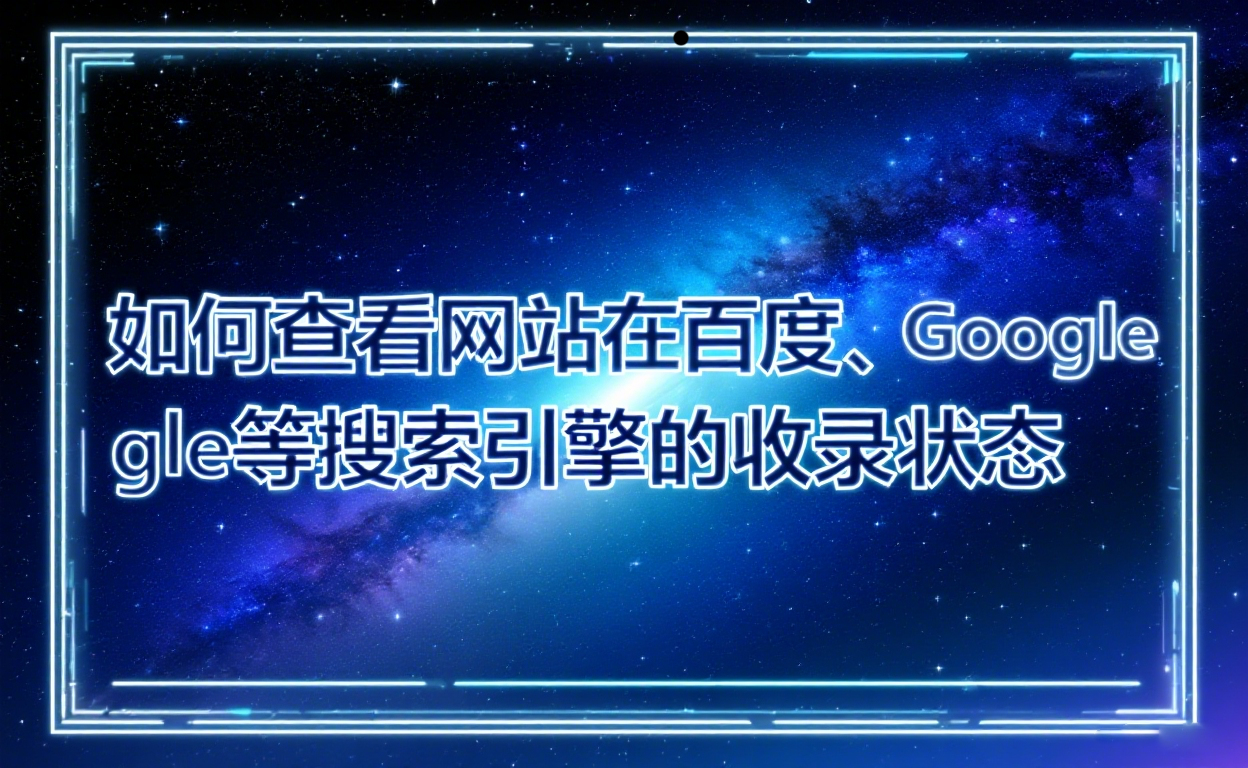如何查看网站在百度、Google等搜索引擎的收录状态